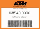 Ktm Genuine Left Flasher Adapter - 63514010090. Fixed Price $10.73.